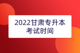 2022甘肃专升本考试时间_报名时间预估_报考条件
