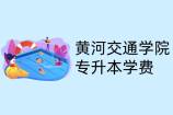 黄河交通学院专升本学费_2021年收费在15000以上