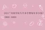 2021广州商学院专升本学费每年多少钱？29800-36800