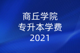 商丘学院专升本学费2021，小学教育15000元