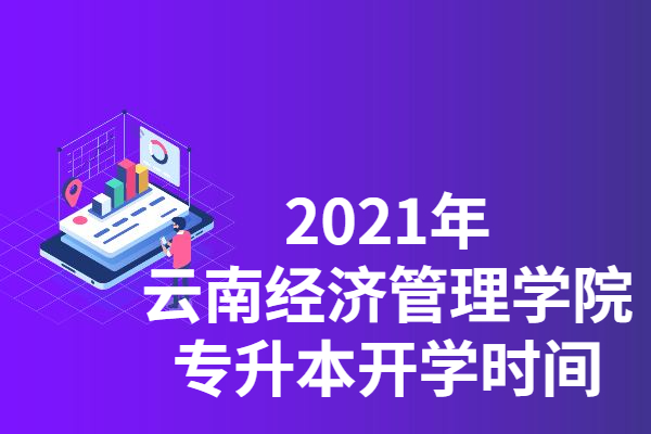 2021年云南经济管理学院专升本开学时间