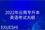 2022年云南专升本英语考纲_综合英语科目参照往年大纲