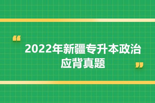 提醒：2022年新疆专升本政治应背真题来了！