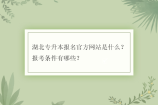 湖北专升本报名官方网站是什么？报考条件有哪些？