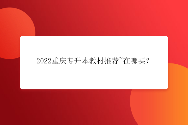 2022重庆专升本教材推荐~在哪买？