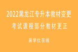 2022黑龙江专升本教材变更 考试课程部分教材更正