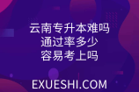 云南专升本难吗通过率多少？容易考上吗