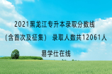 2021黑龙江专升本录取分数线（含首次及征集） 录取人数共12061人
