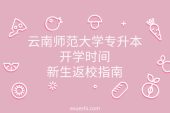 云南师范大学专升本开学时间_新生返校指南
