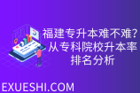 福建专升本难不难？从专科院校升本率排名分析