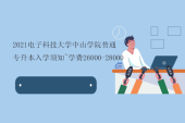 2021电子科技大学中山学院普通专升本入学须知~学费26000-28000