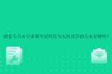 湖北专升本专业课考试科目为无机化学的专业有哪些？
