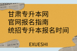 甘肃专升本网_官网报名指南_统招专升本报名时间