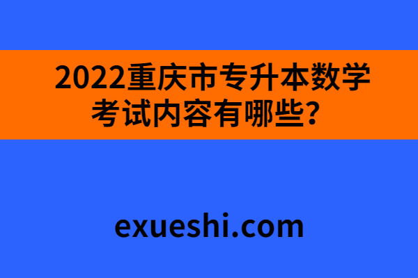 2022重庆市专升本数学考试内容有哪些？