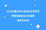 2022年重庆专升本语文文学常识 考察范围及知识点梳理