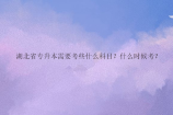 湖北省专升本需要考些什么科目？什么时候考？