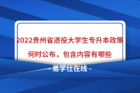 2022贵州省退役大学生专升本政策何时公布，包含内容有哪些