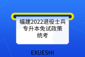 福建2022退役士兵专升本免试政策_统考