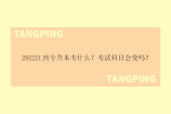 2022江西专升本考什么？考试科目会变吗？