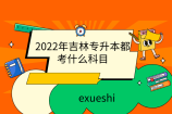 2022年吉林专升本都考什么科目？