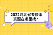 2022河北省专接本真题在哪里找？