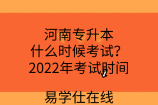 河南专升本什么时候考试？2022年考试时间