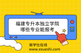 福建专升本独立学院_哪些专业能报考