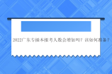 2022广东专插本报考人数会增加吗？该如何准备？