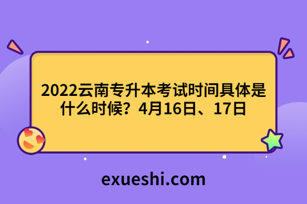 2022云南专升本考试时间具体是什么时候？4月16日、17日