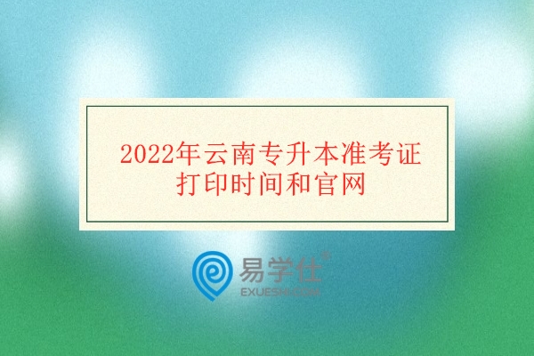 2022年云南专升本准考证打印时间和官网