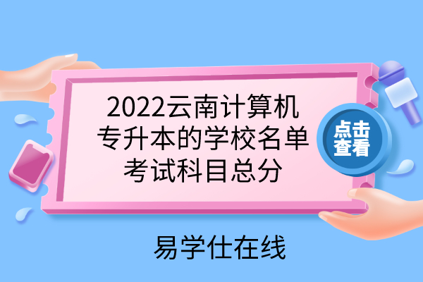 2022云南计算机专升本的学校名单_考试科目总分