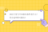 2022宁夏专升本报名条件是什么？符合这些即可报名！