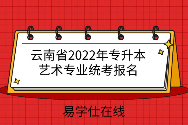 云南省2022年专升本艺术专业统考报名
