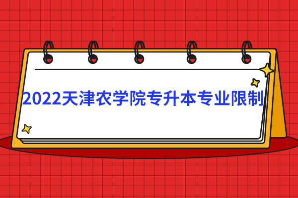 2022天津农学院专升本专业限制
