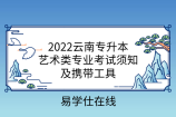 2022云南专升本艺术类专业考试须知及携带工具