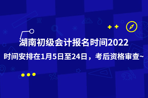 湖南初级会计报名时间2022