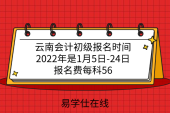云南会计初级报名时间2022年是1月5日-24日，报名费每科56