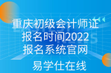 重庆初级会计师证报名时间2022_报名系统官网