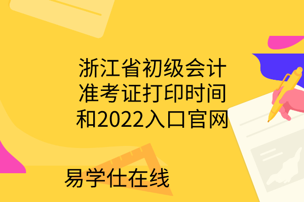 浙江省初级会计准考证打印时间和2022入口官网