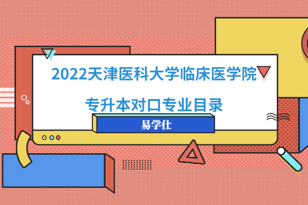 2022天津医科大学临床医学院专升本对口专业目录