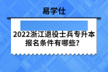 2022浙江退役士兵专升本报名条件有哪些？