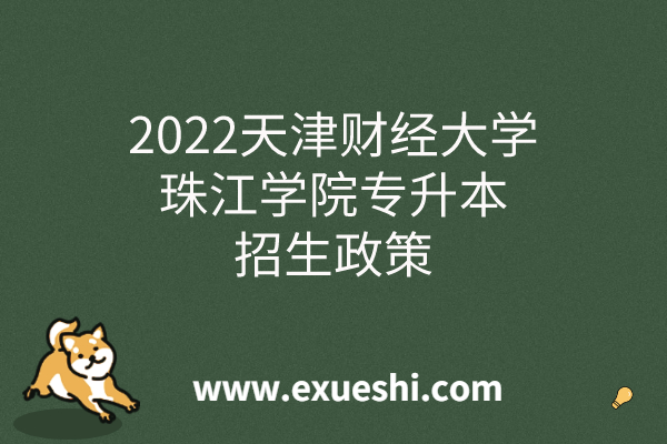 2022天津财经大学珠江学院专升本招生政策