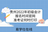 贵州2022年初级会计报名时间官网_准考证何时打印