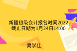 新疆初级会计报名时间2022已公布！截止日期为1月24日14:00