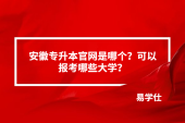 安徽专升本官网是哪个？可以报考哪些大学？