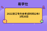 2022浙江专升本考试时间公布！3月26日