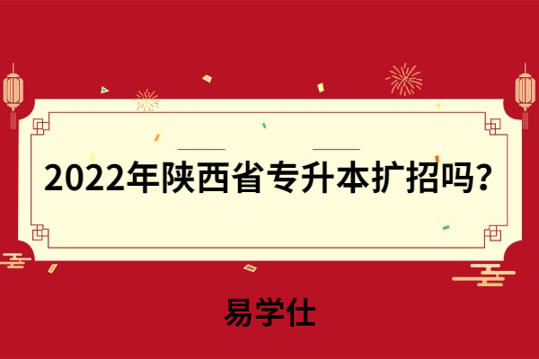 2022年陕西省专升本扩招吗？