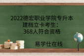 2022德宏职业学院专升本建档立卡考生：368人符合资格