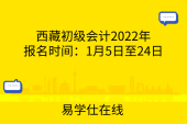 西藏初级会计2022年报名时间：1月5日至24日