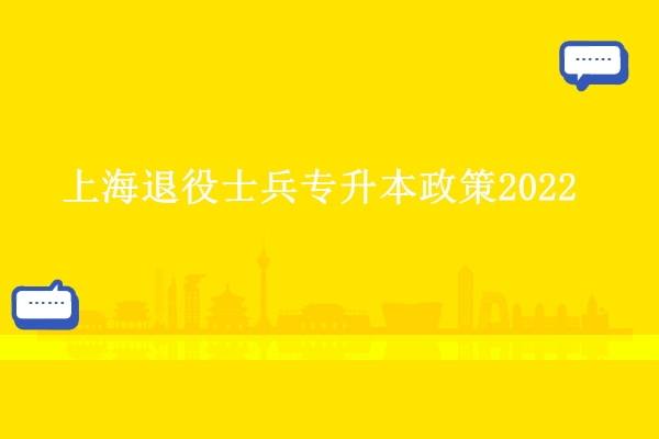 上海退役士兵专升本政策2022